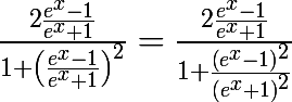 \huge \frac{2\frac{e^{x}-1}{e^{x}+1}}{1+\left( \frac{e^{x}-1}{e^{x}+1}\right)^{2}} = \frac{2\frac{e^{x}-1}{e^{x}+1}}{1+\frac{\left(e^{x}-1 \right)^{2}}{\left(e^{x}+1 \right)^{2}}}